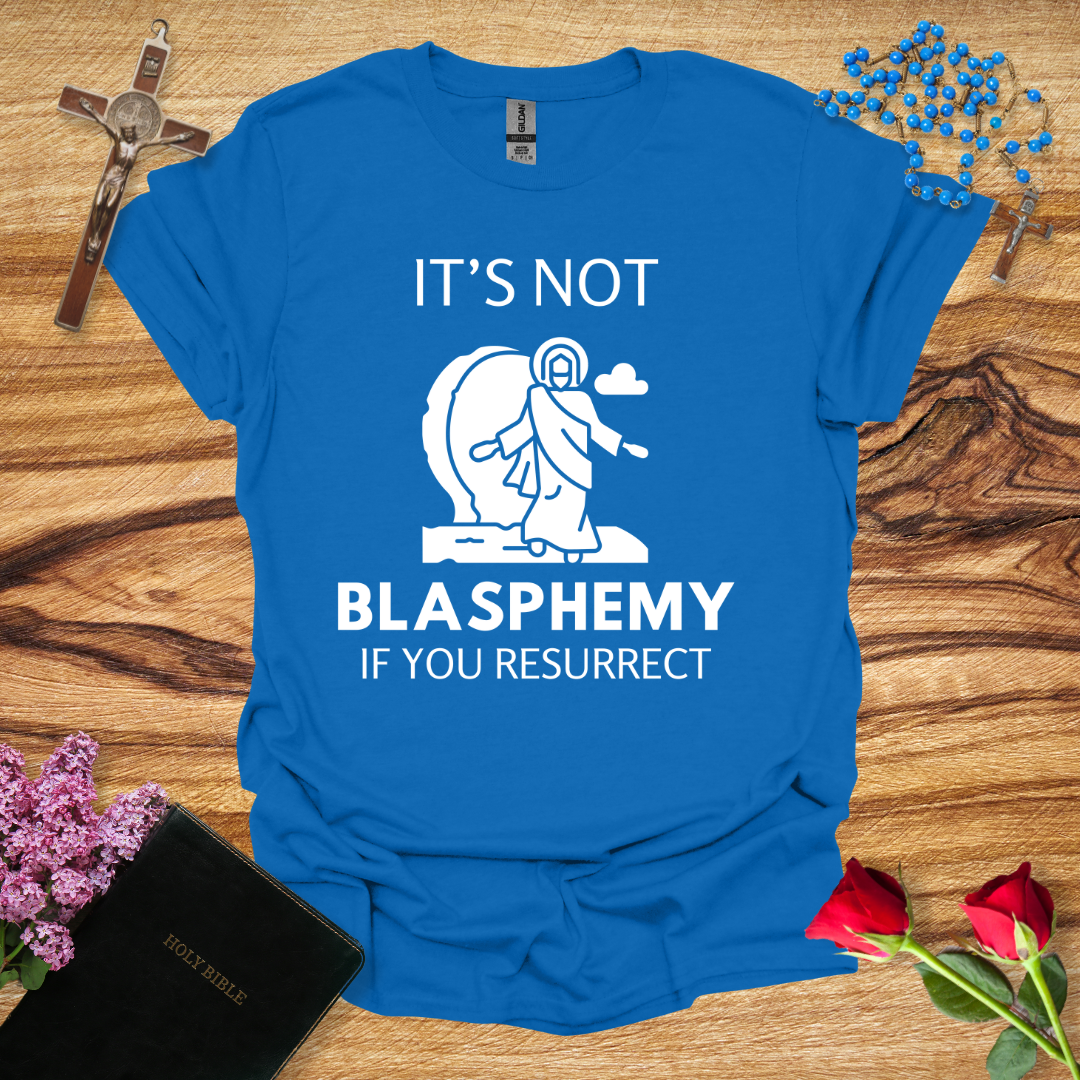 It's Not Blasphemy If You Resurrect T-Shirt