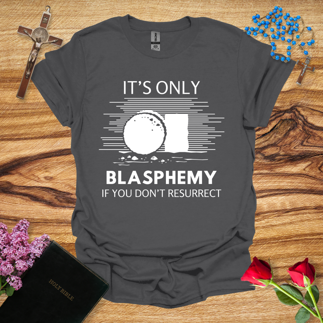 It's Only Blasphemy If You Don't Resurrect T-Shirt