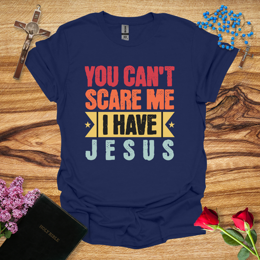 You Can't Scare Me I Have Jesus T-Shirt