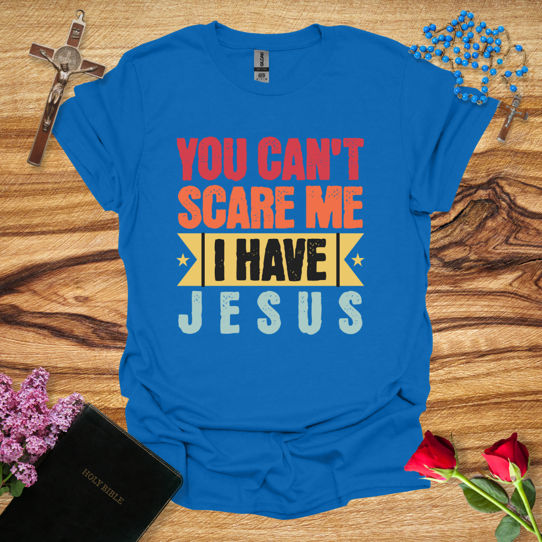 You Can't Scare Me I Have Jesus T-Shirt