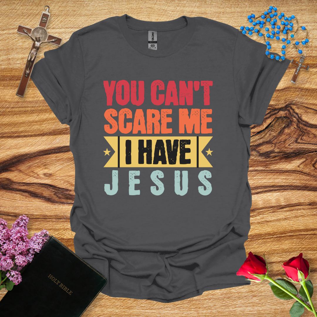 You Can't Scare Me I Have Jesus T-Shirt