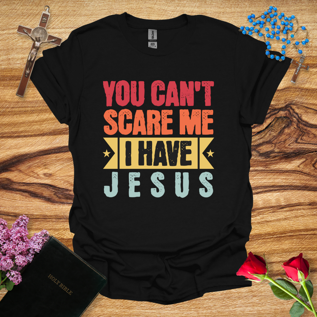 You Can't Scare Me I Have Jesus T-Shirt