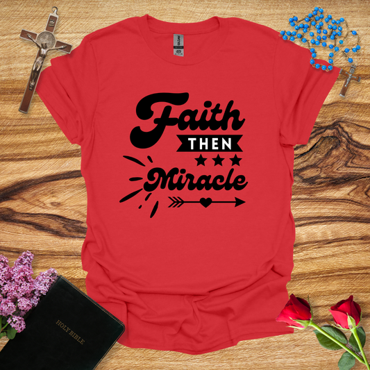 Faith Then Miracle T-Shirt