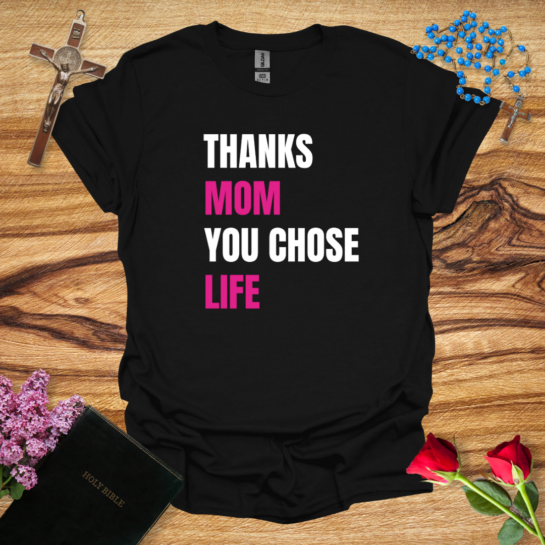 Thanks Mom You Chose Life T-Shirt