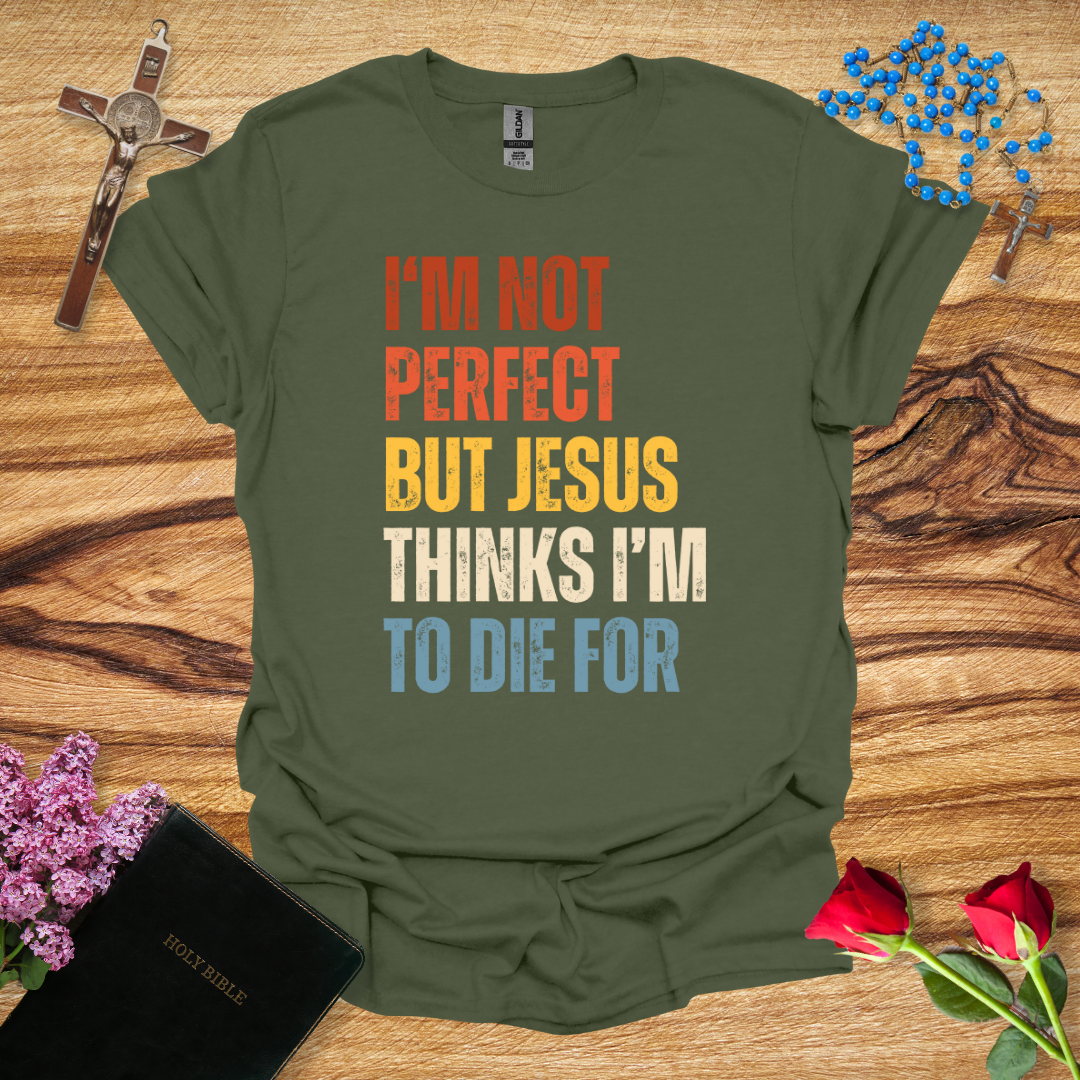 I'm Not Perfect But Jesus Thinks I'm To Die For T-Shirt