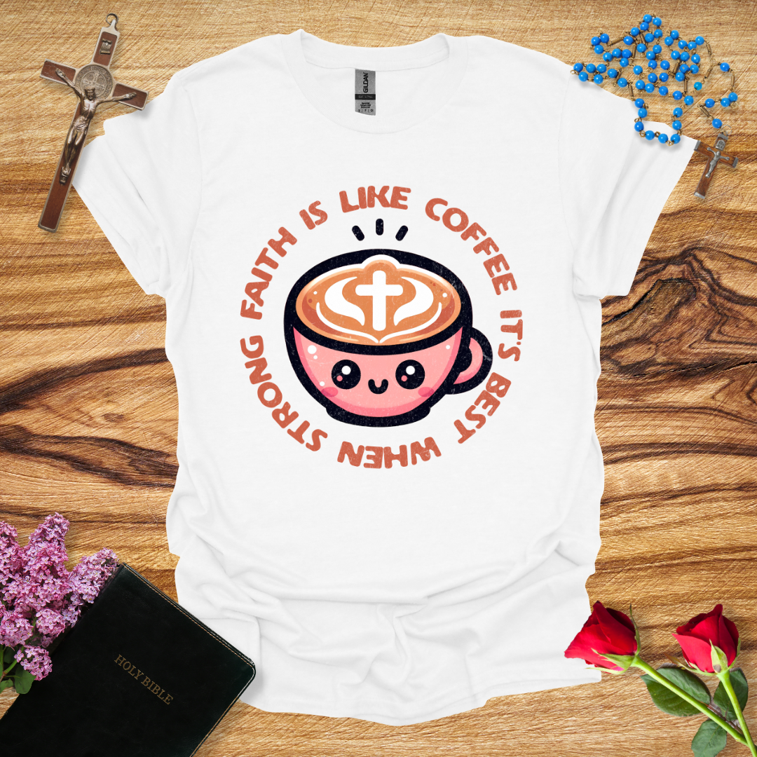 Faith Is Like Coffee T-Shirt