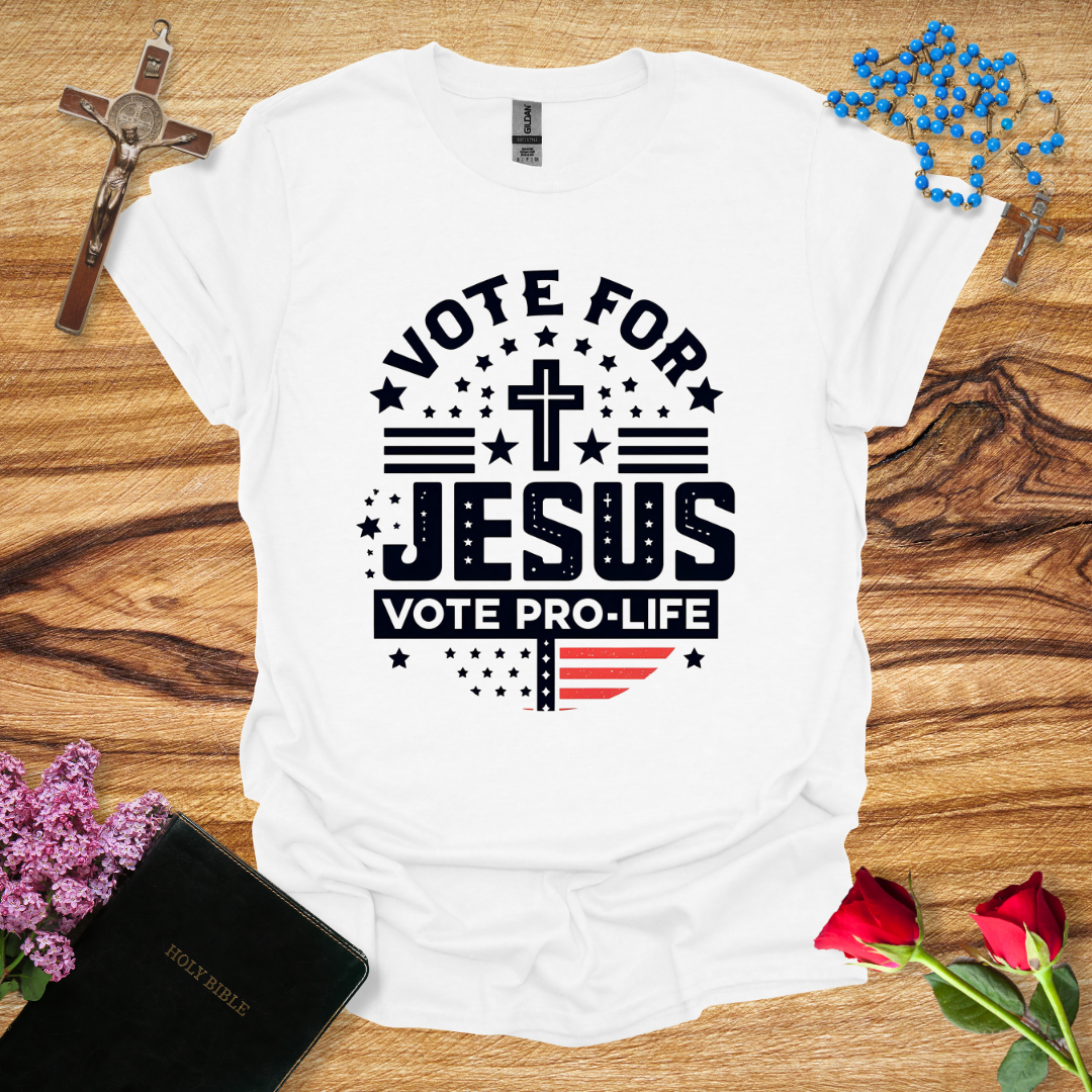 Vote For Jesus Vote Pro-Life T-Shirt