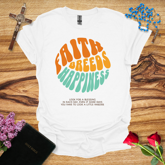 Faith Breeds Happiness T-Shirt