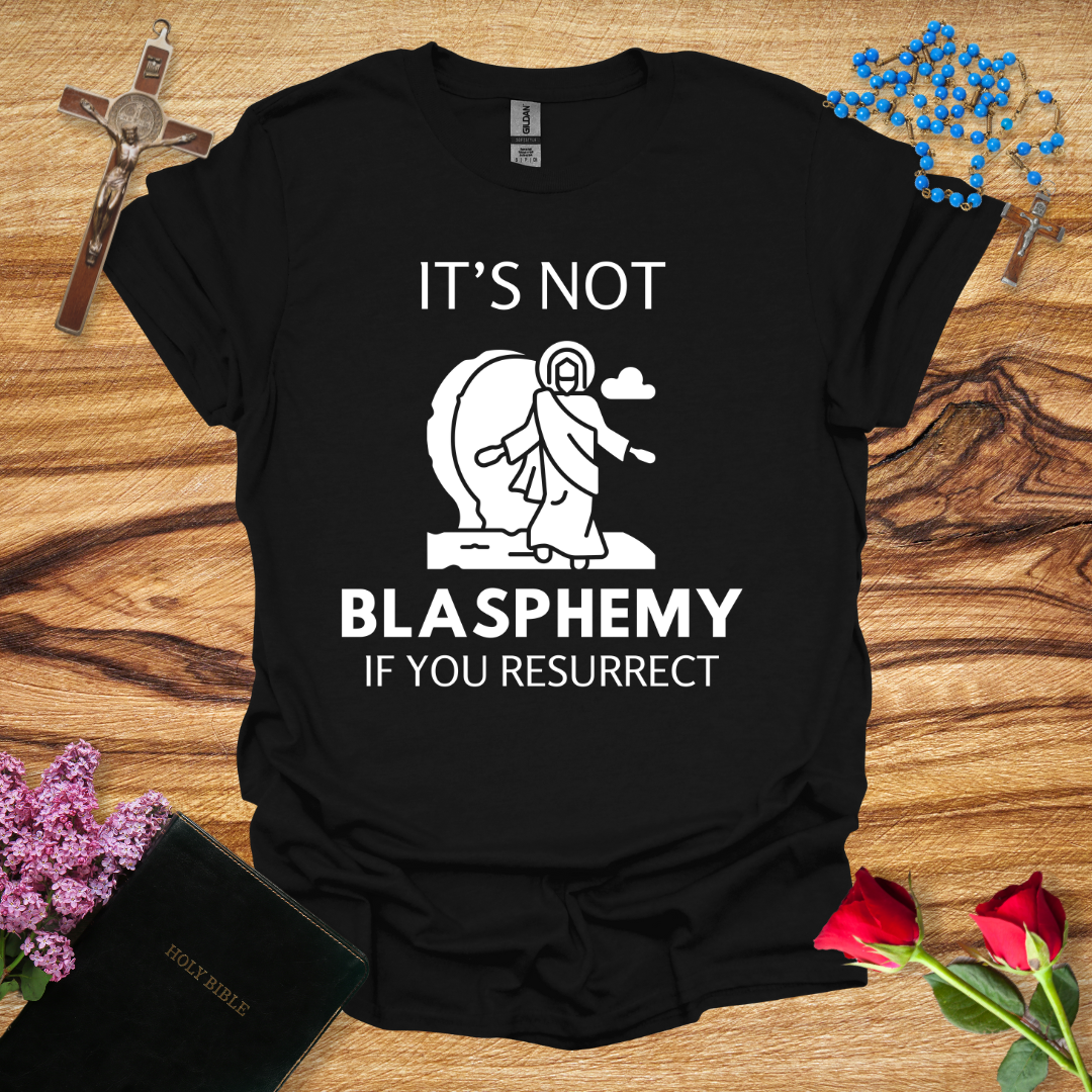 It's Not Blasphemy If You Resurrect T-Shirt