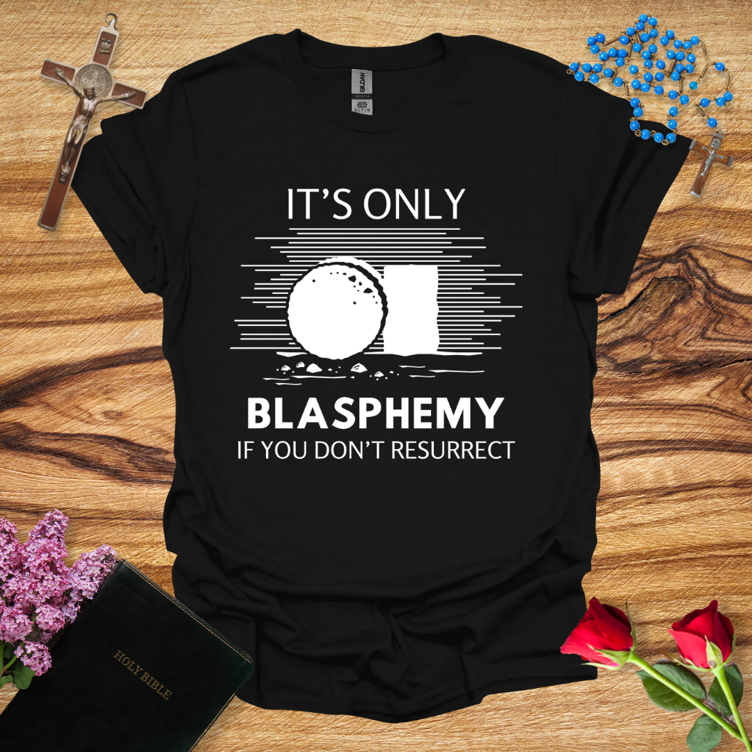 It's Only Blasphemy If You Don't Resurrect T-Shirt