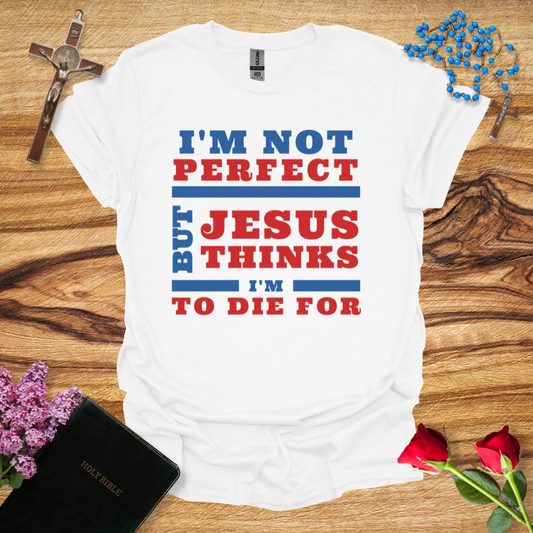 I'm Not Perfect But Jesus Thinks I'm To Die For - Athletics Style T-Shirt