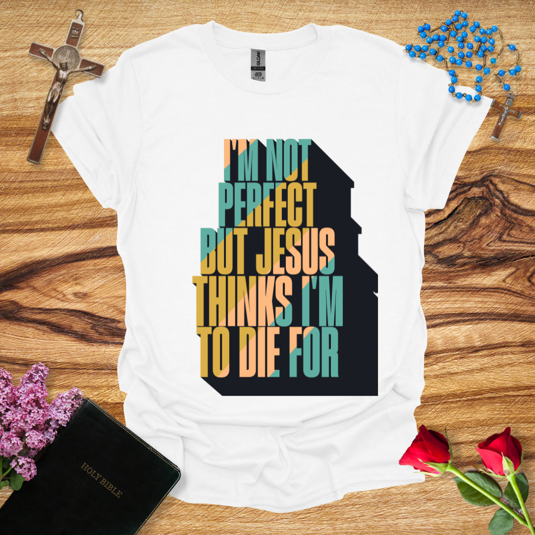 I'm Not Perfect But Jesus Thinks I'm To Die For - Skyrise T-Shirt