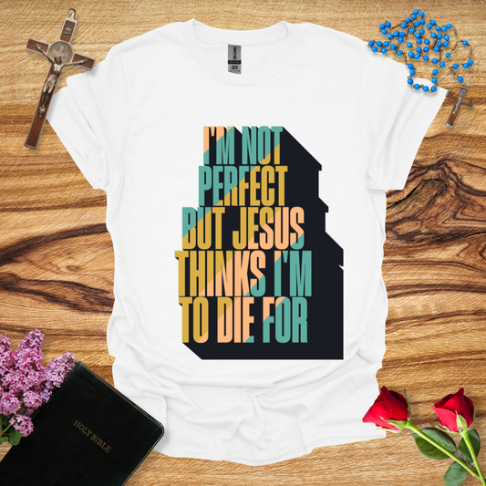 I'm Not Perfect But Jesus Thinks I'm To Die For - Skyrise T-Shirt