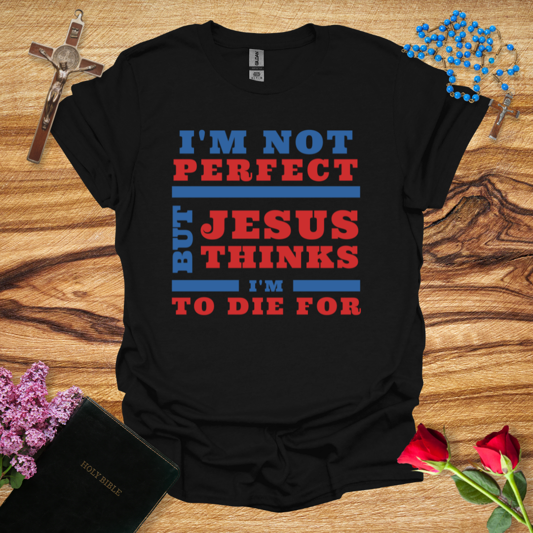 I'm Not Perfect But Jesus Thinks I'm To Die For - Athletics Style T-Shirt