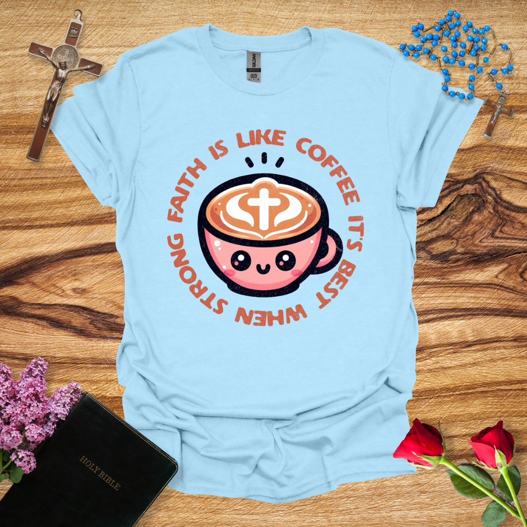 Faith Is Like Coffee T-Shirt