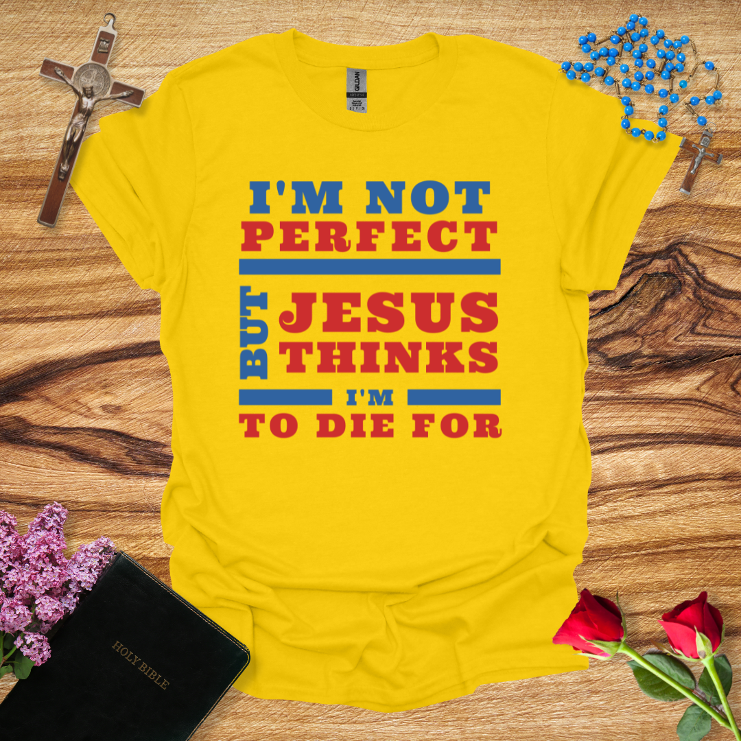 I'm Not Perfect But Jesus Thinks I'm To Die For - Athletics Style T-Shirt