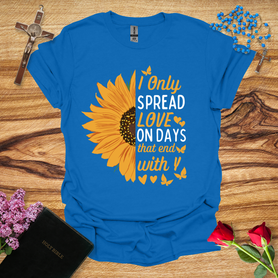 I Only Spread Love On Days That End With Y T-Shirt