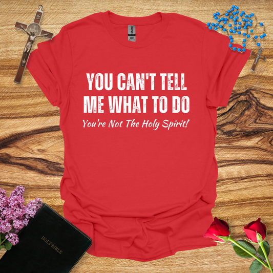 You Can't Tell Me What To Do You're Not The Holy Spirit T-Shirt