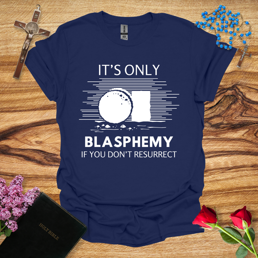 It's Only Blasphemy If You Don't Resurrect T-Shirt