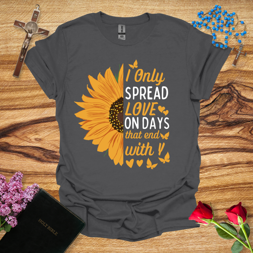 I Only Spread Love On Days That End With Y T-Shirt